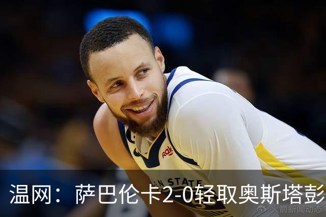 温网：萨巴伦卡2-0轻取奥斯塔彭科 大坂直美高芙进16强