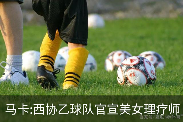 马卡:西协乙球队官宣美女理疗师 评论区大量污言秽语被迫关闭评论